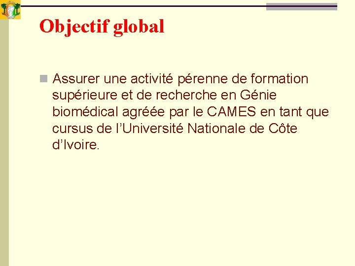 Objectif global n Assurer une activité pérenne de formation supérieure et de recherche en Objectif global n Assurer une activité pérenne de formation supérieure et de recherche en