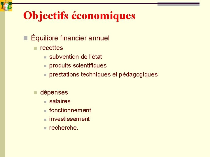Objectifs économiques n Équilibre financier annuel n recettes n subvention de l’état n produits Objectifs économiques n Équilibre financier annuel n recettes n subvention de l’état n produits
