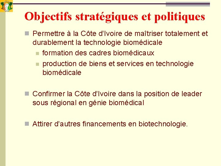 Objectifs stratégiques et politiques n Permettre à la Côte d’Ivoire de maîtriser totalement et Objectifs stratégiques et politiques n Permettre à la Côte d’Ivoire de maîtriser totalement et