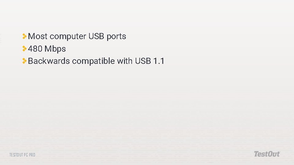 Most computer USB ports 480 Mbps Backwards compatible with USB 1. 1 TESTOUT PC