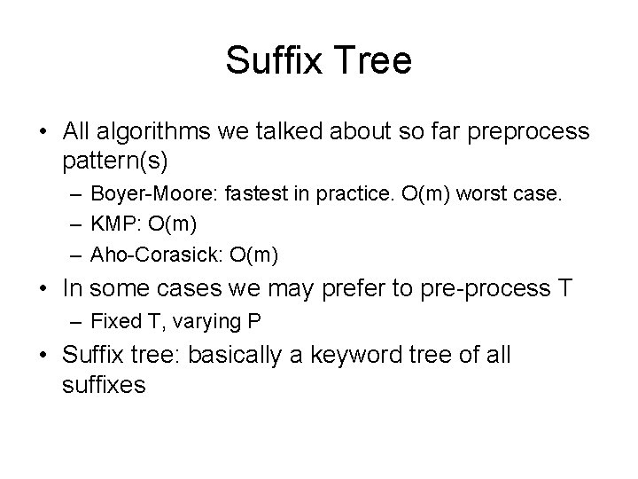 Suffix Tree • All algorithms we talked about so far preprocess pattern(s) – Boyer-Moore: