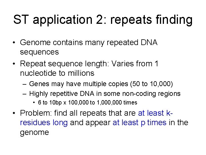 ST application 2: repeats finding • Genome contains many repeated DNA sequences • Repeat