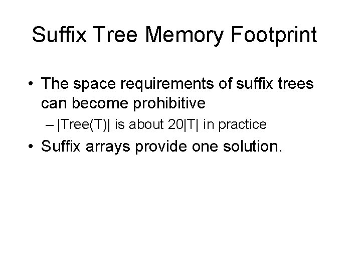 Suffix Tree Memory Footprint • The space requirements of suffix trees can become prohibitive