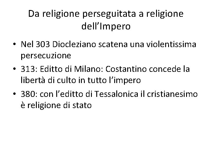 Da religione perseguitata a religione dell’Impero • Nel 303 Diocleziano scatena una violentissima persecuzione