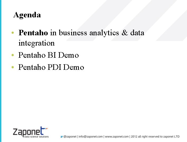 Agenda • Pentaho in business analytics & data integration • Pentaho BI Demo •