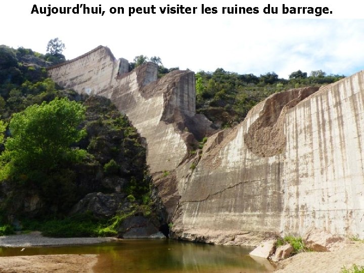 Aujourd’hui, on peut visiter les ruines du barrage. 