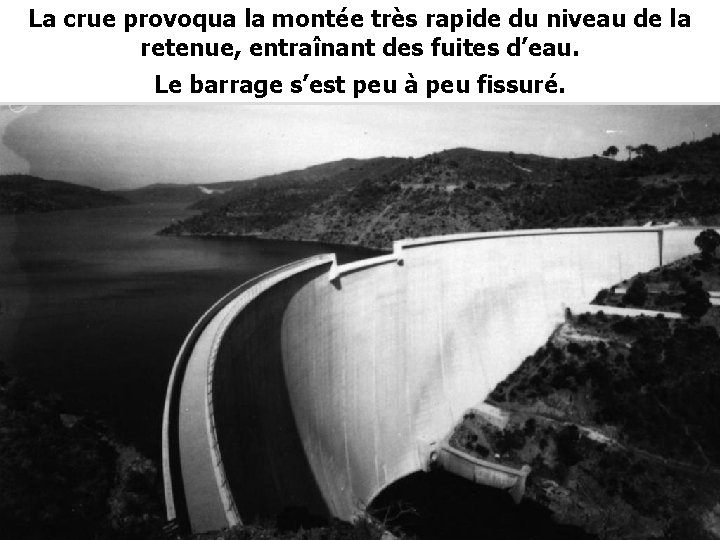 La crue provoqua la montée très rapide du niveau de la retenue, entraînant des