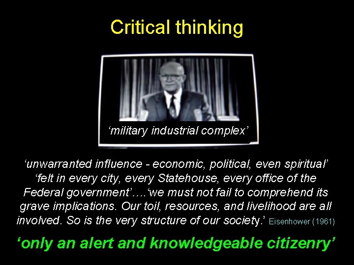 Critical thinking ‘military industrial complex’ ‘unwarranted influence - economic, political, even spiritual’ ‘felt in