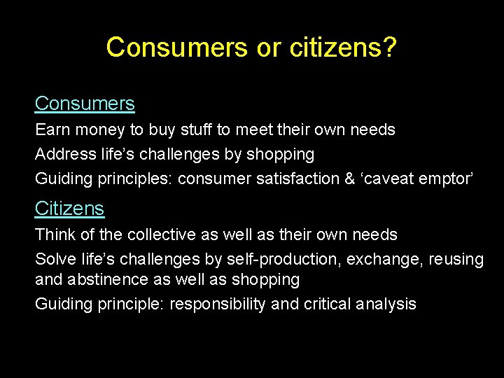 Consumers or citizens? Consumers Earn money to buy stuff to meet their own needs