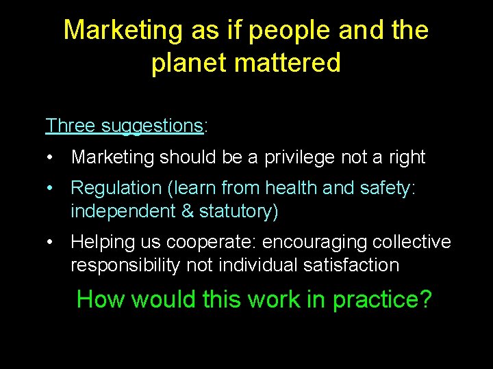 Marketing as if people and the planet mattered Three suggestions: • Marketing should be