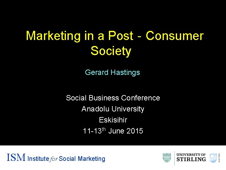 Marketing in a Post‐Consumer Society Gerard Hastings Social Business Conference Anadolu University Eskisihir 11