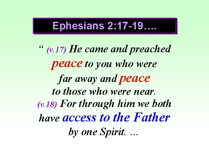 Ephesians 2: 17 -19…. “ (v. 17) He came and preached peace to you