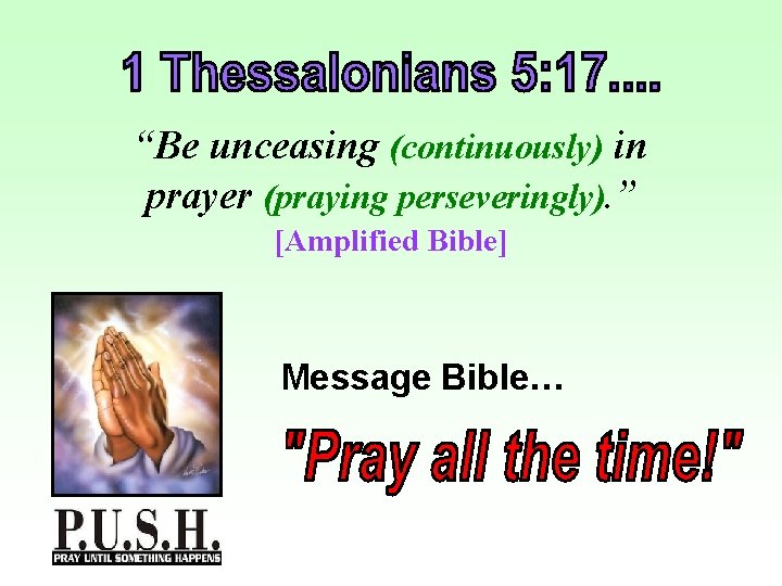 “Be unceasing (continuously) in prayer (praying perseveringly). ” [Amplified Bible] Message Bible… 