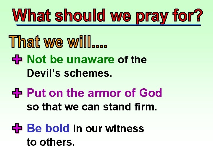 Not be unaware of the Devil’s schemes. Put on the armor of God so