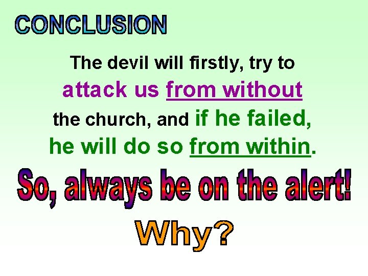 The devil will firstly, try to attack us from without the church, and if