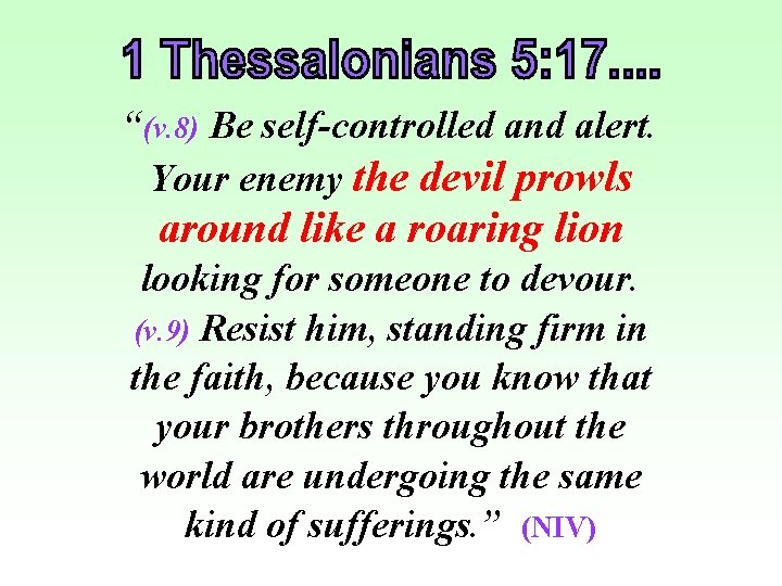 “(v. 8) Be self-controlled and alert. Your enemy the devil prowls around like a