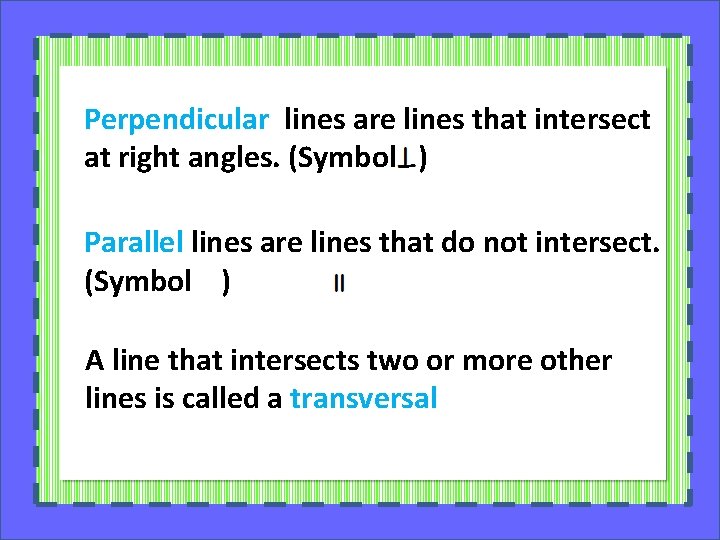 Perpendicular lines are lines that intersect at right angles. (Symbol ) Parallel lines are