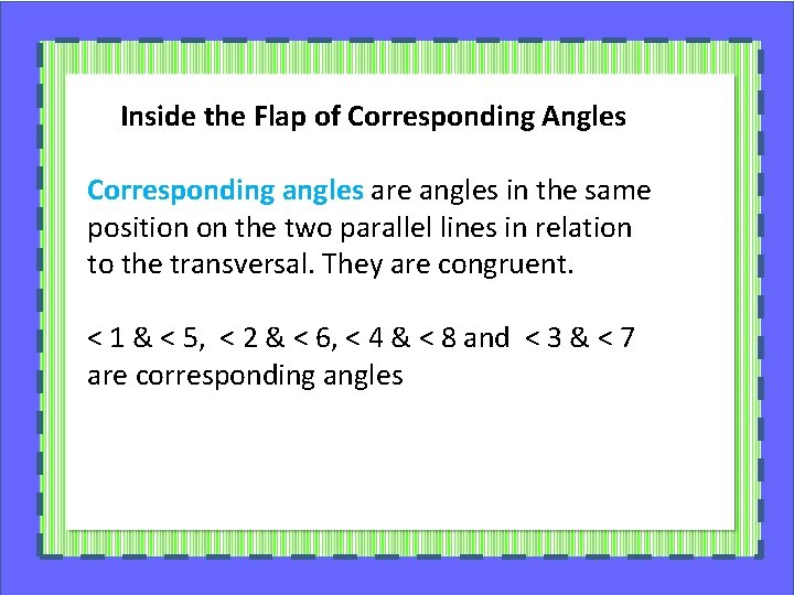 Inside the Flap of Corresponding Angles Corresponding angles are angles in the same position