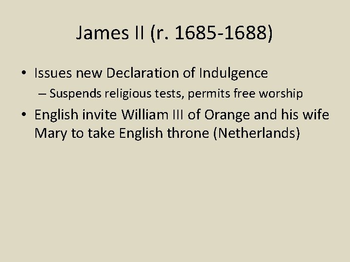 James II (r. 1685 -1688) • Issues new Declaration of Indulgence – Suspends religious