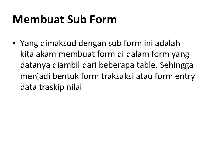 Membuat Sub Form • Yang dimaksud dengan sub form ini adalah kita akam membuat Membuat Sub Form • Yang dimaksud dengan sub form ini adalah kita akam membuat