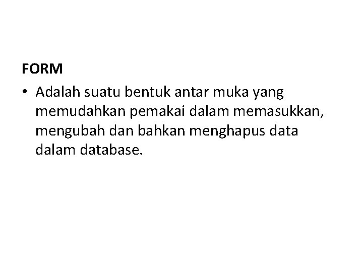 FORM • Adalah suatu bentuk antar muka yang memudahkan pemakai dalam memasukkan, mengubah dan FORM • Adalah suatu bentuk antar muka yang memudahkan pemakai dalam memasukkan, mengubah dan