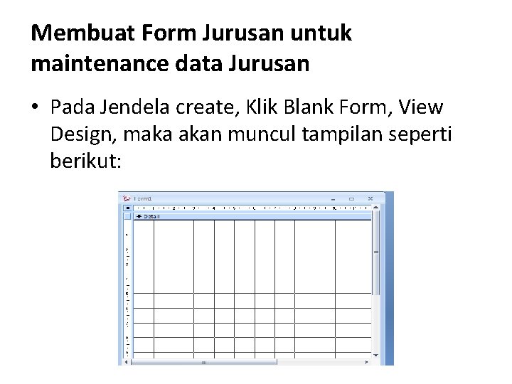 Membuat Form Jurusan untuk maintenance data Jurusan • Pada Jendela create, Klik Blank Form, Membuat Form Jurusan untuk maintenance data Jurusan • Pada Jendela create, Klik Blank Form,