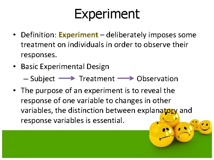 Experiment • Definition: Experiment – deliberately imposes some treatment on individuals in order to