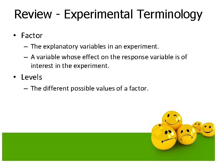 Review - Experimental Terminology • Factor – The explanatory variables in an experiment. –