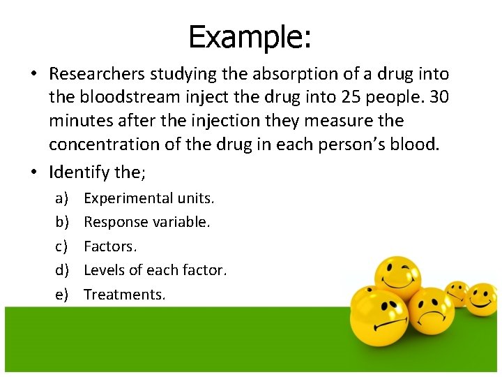 Example: • Researchers studying the absorption of a drug into the bloodstream inject the