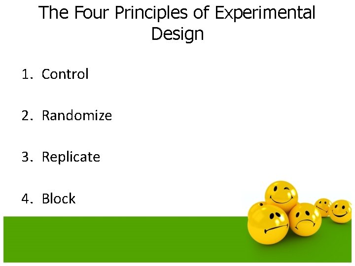 The Four Principles of Experimental Design 1. Control 2. Randomize 3. Replicate 4. Block