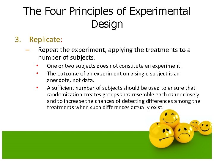 The Four Principles of Experimental Design 3. Replicate: – Repeat the experiment, applying the