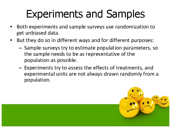 Experiments and Samples • Both experiments and sample surveys use randomization to get unbiased