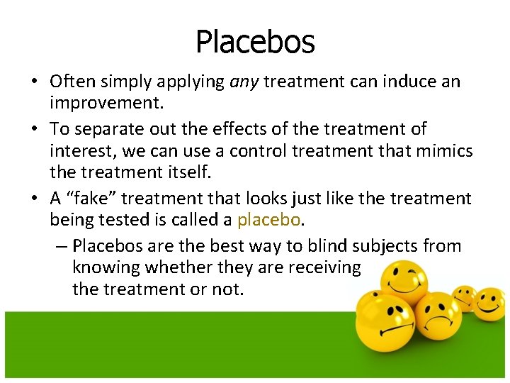 Placebos • Often simply applying any treatment can induce an improvement. • To separate