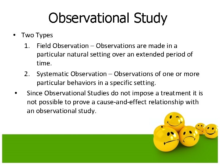 Observational Study • Two Types 1. Field Observation – Observations are made in a