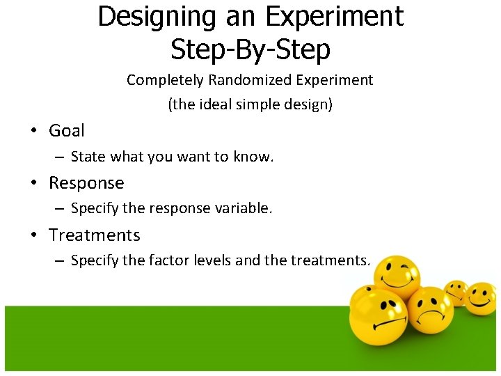 Designing an Experiment Step-By-Step Completely Randomized Experiment (the ideal simple design) • Goal –