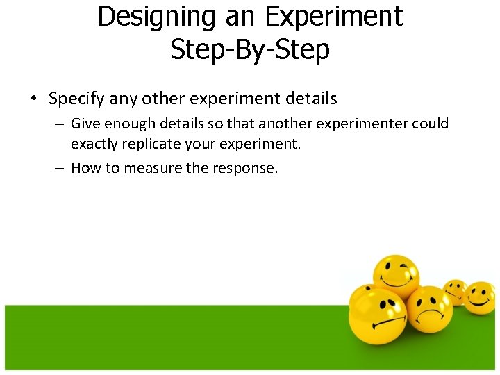 Designing an Experiment Step-By-Step • Specify any other experiment details – Give enough details