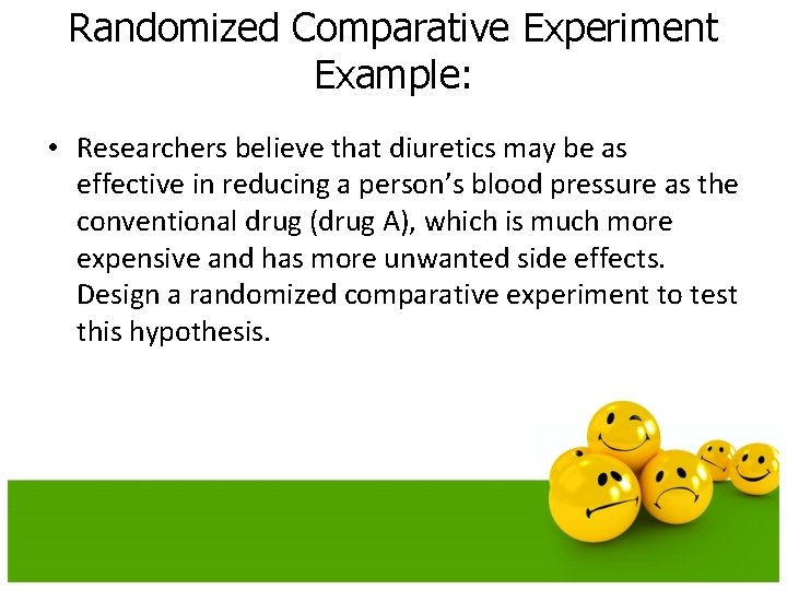 Randomized Comparative Experiment Example: • Researchers believe that diuretics may be as effective in