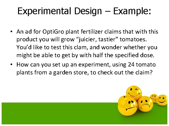 Experimental Design – Example: • An ad for Opti. Gro plant fertilizer claims that