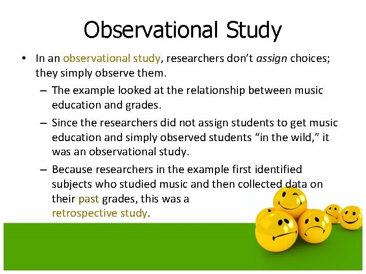 Observational Study • In an observational study, researchers don’t assign choices; they simply observe