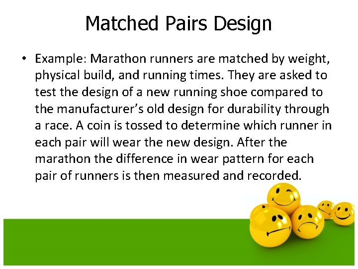 Matched Pairs Design • Example: Marathon runners are matched by weight, physical build, and