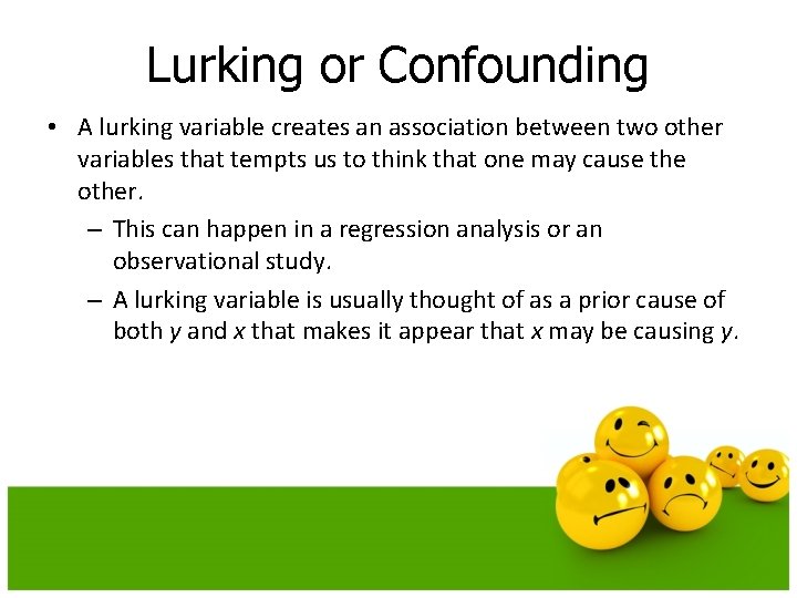 Lurking or Confounding • A lurking variable creates an association between two other variables