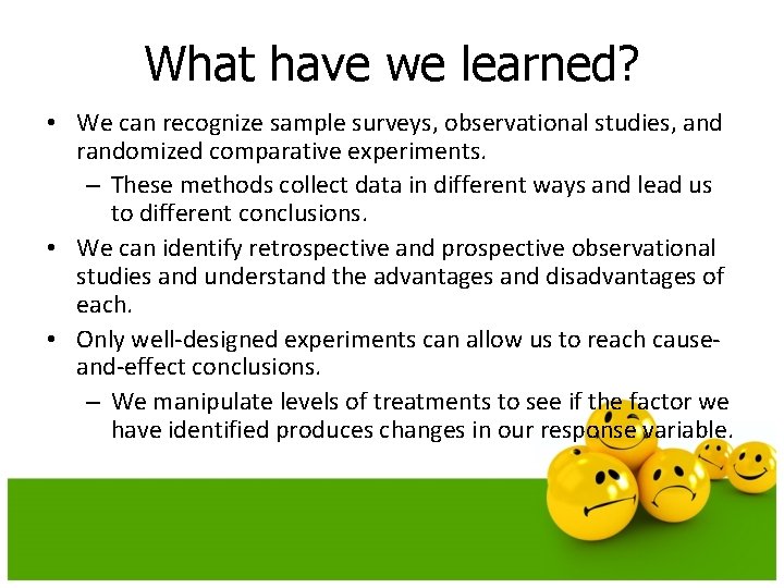 What have we learned? • We can recognize sample surveys, observational studies, and randomized