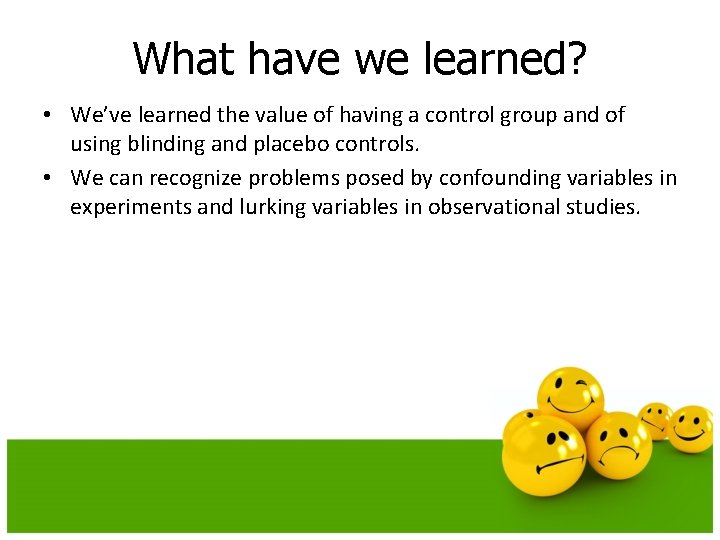 What have we learned? • We’ve learned the value of having a control group