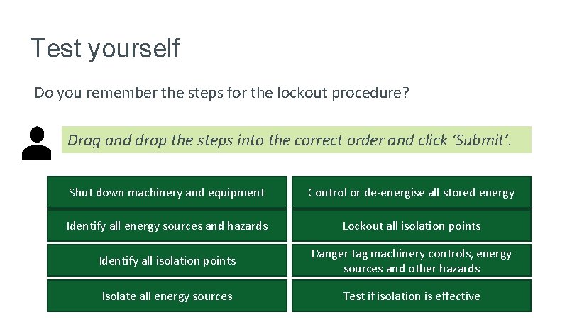 Test yourself Do you remember the steps for the lockout procedure? Drag and drop Test yourself Do you remember the steps for the lockout procedure? Drag and drop