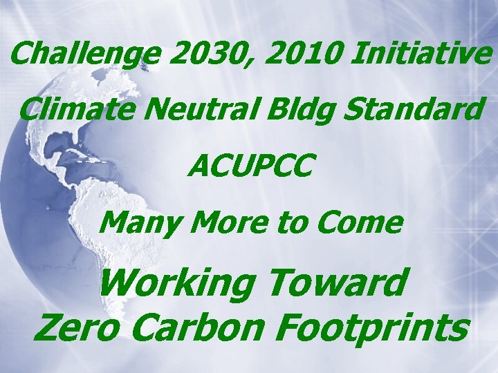 Challenge 2030, 2010 Initiative Climate Neutral Bldg Standard ACUPCC Many More to Come Working