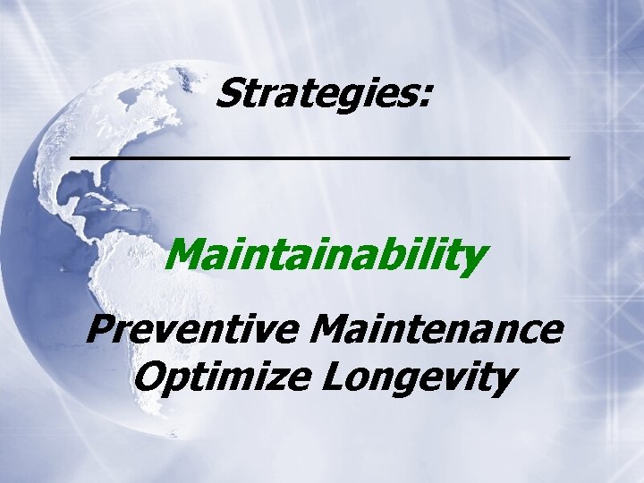 Strategies: __________ Maintainability Preventive Maintenance Optimize Longevity 