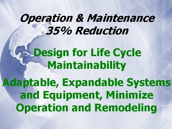 Operation & Maintenance 35% Reduction Design for Life Cycle Maintainability Adaptable, Expandable Systems and