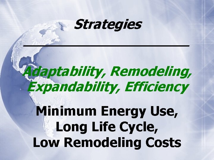Strategies __________ Adaptability, Remodeling, Expandability, Efficiency Minimum Energy Use, Long Life Cycle, Low Remodeling