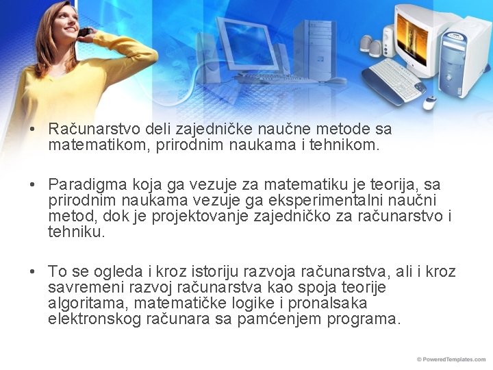  • Računarstvo deli zajedničke naučne metode sa matematikom, prirodnim naukama i tehnikom. •