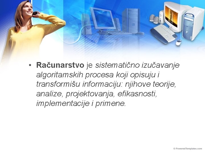  • Računarstvo je sistematično izučavanje algoritamskih procesa koji opisuju i transformišu informaciju: njihove